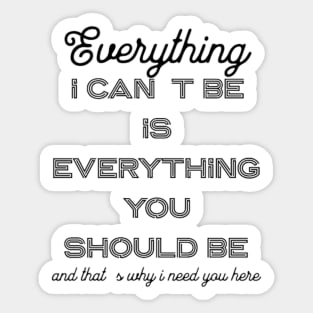 Everything i can´t be is everything you should be Sticker